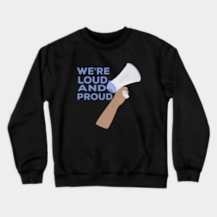 We're Loud and Proud Crewneck Sweatshirt